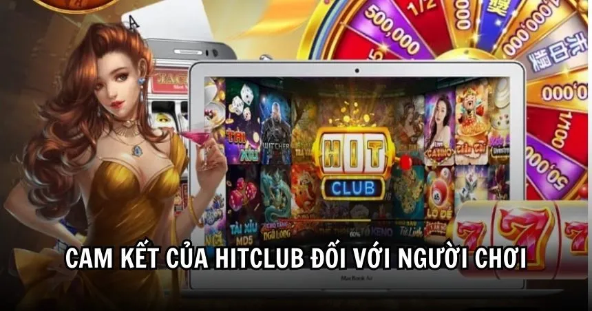 HITCLUB nghiêm túc cam kết với người chơi