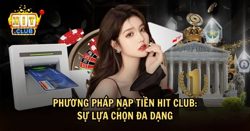 Có nhiều phương thức nạp tiền HIT CLUB linh hoạt